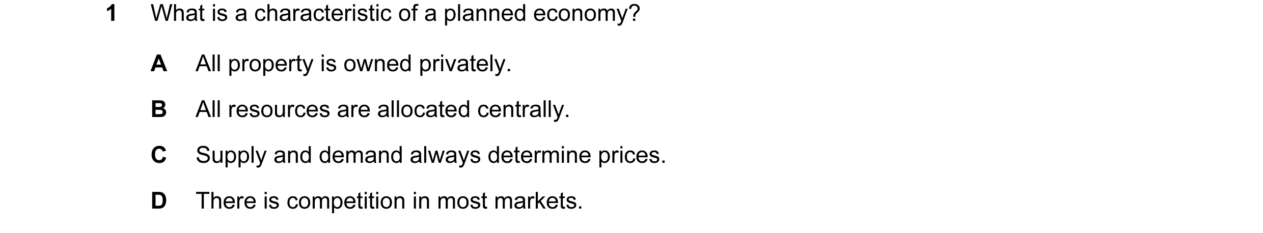 Question 25: What is a characteristic of a planned economy? A All property is owned privately. B All resources are allocated centrally. C Supply and dem…