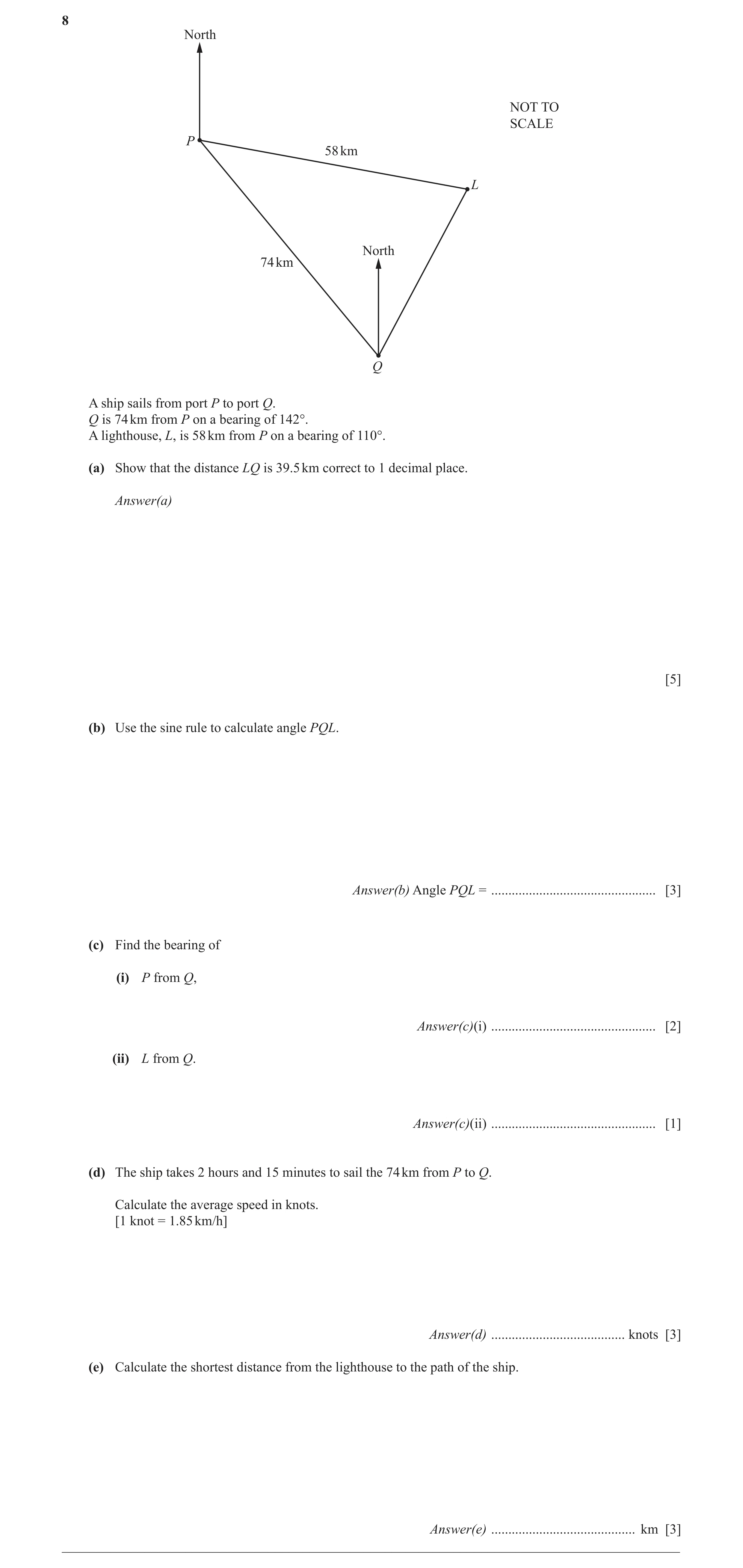 Question 4: North NOT TO SCALE P 58 km L North 74 km Q A ship sails from port P to port Q. Q is 74 km from P on a bearing of 142°. A lighthouse, L, is …