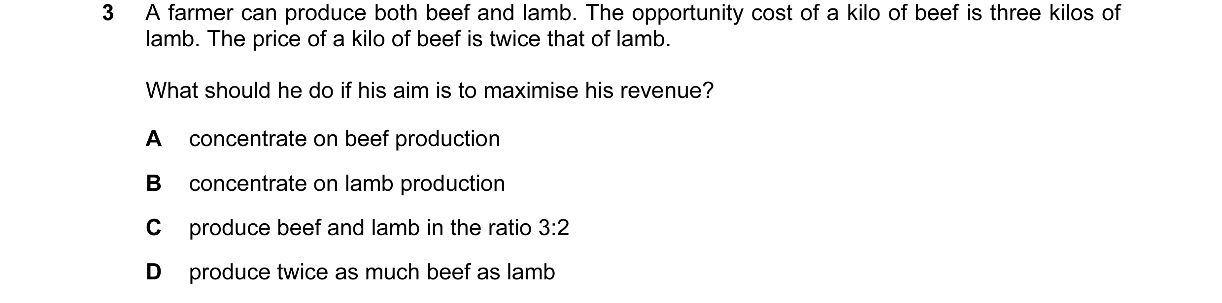Question 38: A farmer can produce both beef and lamb. The opportunity cost of a kilo of beef is three kilos of lamb. The price of a kilo of beef is twic…