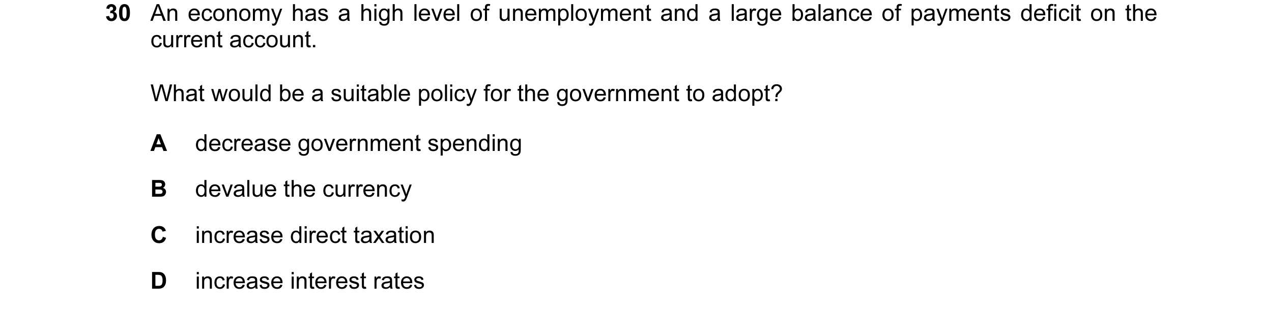 Question 12: An economy has a high level of unemployment and a large balance of payments deficit on the current account. What would be a suitable policy…