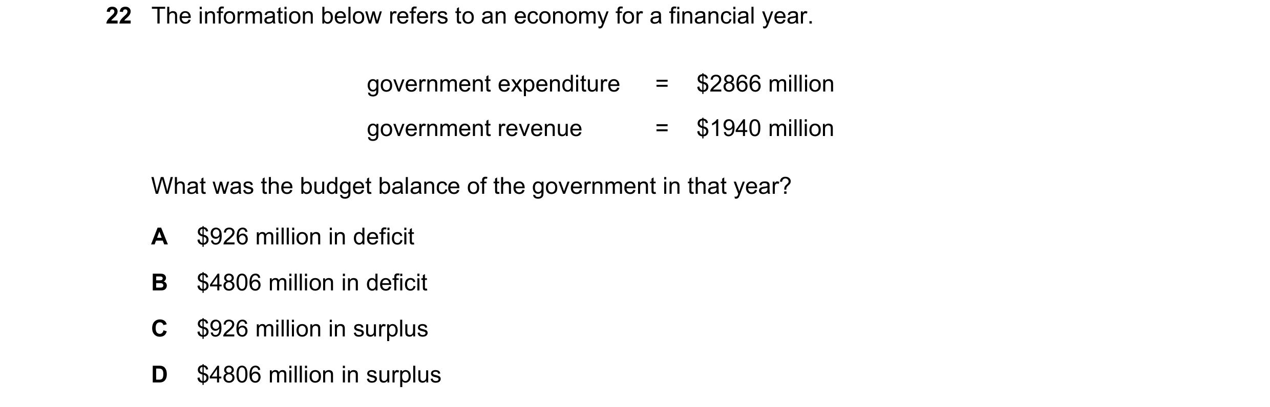 Question 113: The information below refers to an economy for a financial year. government expenditure = $2866 million government revenue = $1940 million …