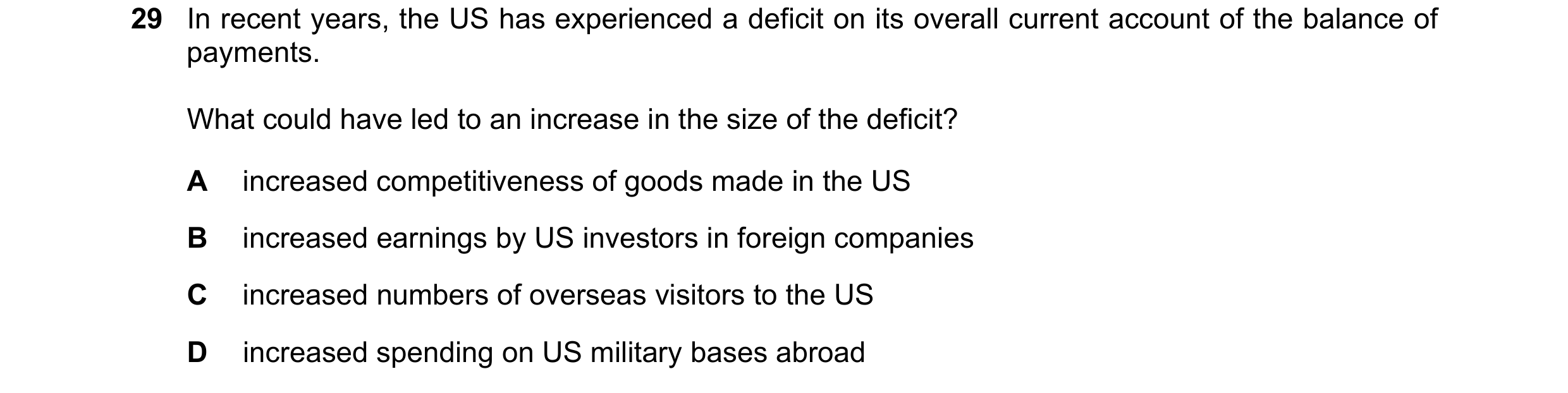 Question 64: In recent years, the US has experienced a deficit on its overall current account of the balance of payments. What could have led to an incr…
