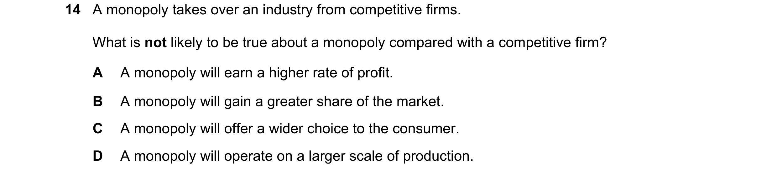 Question 43: A monopoly takes over an industry from competitive firms. What is not likely to be true about a monopoly compared with a competitive firm? …