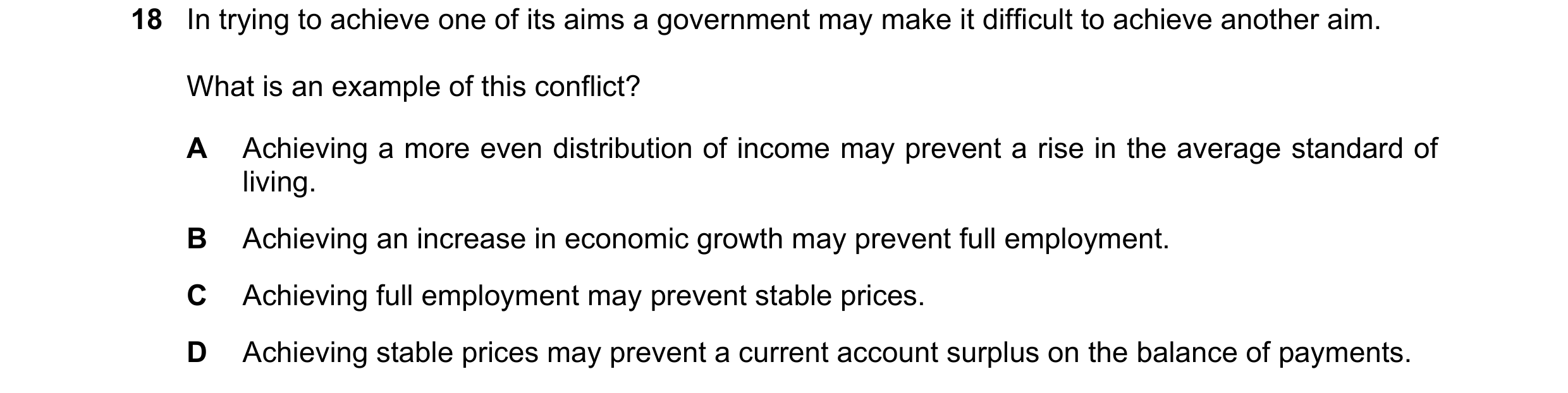 Question 23: In trying to achieve one of its aims a government may make it difficult to achieve another aim. What is an example of this conflict? A Achi…