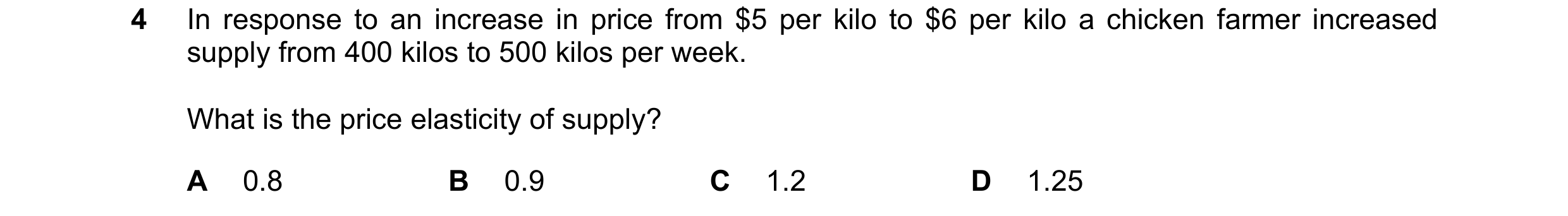 Question 10: In response to an increase in price from $5 per kilo to $6 per kilo a chicken farmer increased supply from 400 kilos to 500 kilos per week.…