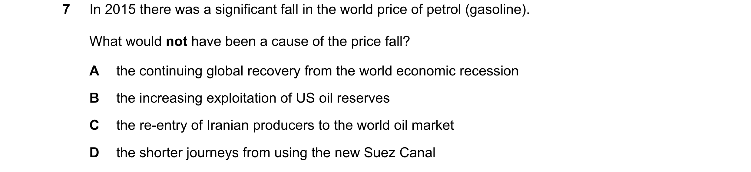 Question 56: In 2015 there was a significant fall in the world price of petrol (gasoline). What would not have been a cause of the price fall? A the con…