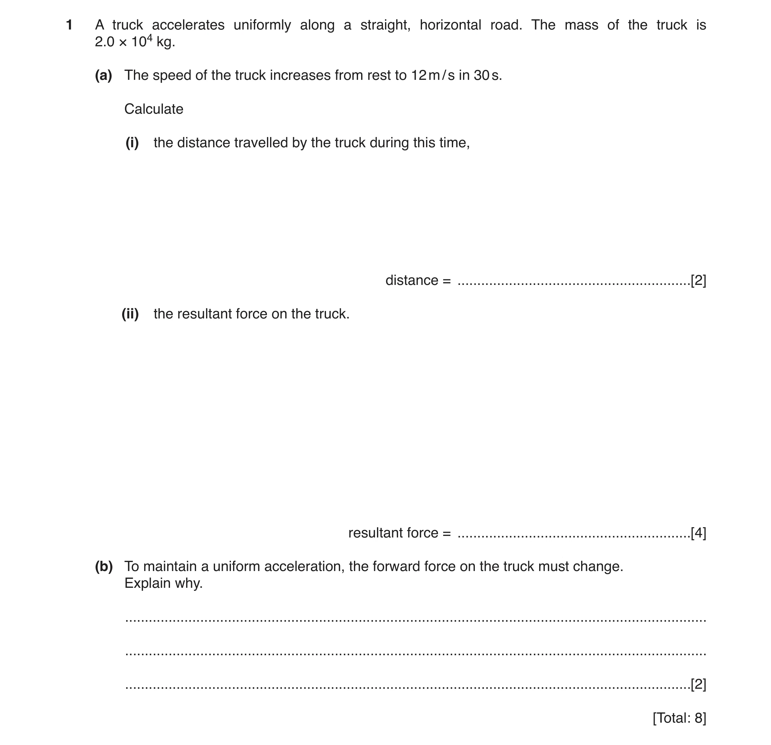 Question 6: A truck accelerates uniformly along a straight, horizontal road. The mass of the truck is 2.0 × 104 kg. (a) The speed of the truck increase…