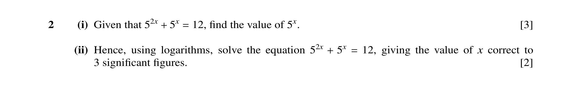 Question 21: (i) Given that 52x 5x 12, ﬁnd the value of 5x. [3] + = (ii) Hence, using logarithms, solve the equation 52x 5x 12, giving the value of x co…