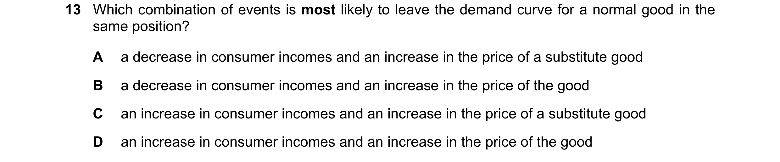Question 161: Which combination of events is most likely to leave the demand curve for a normal good in the same position? A a decrease in consumer incom…