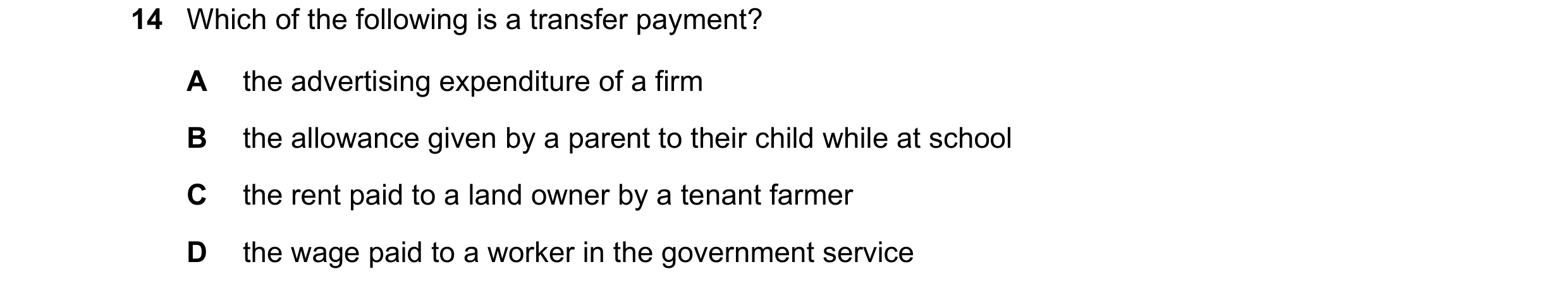 Question 20: Which of the following is a transfer payment? A the advertising expenditure of a firm B the allowance given by a parent to their child whil…