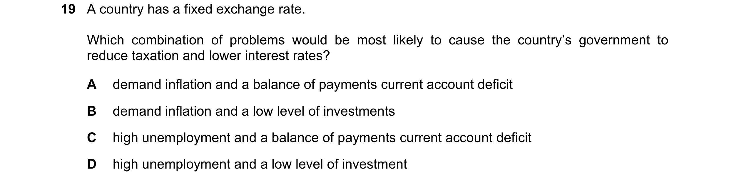 Question 44: A country has a fixed exchange rate. Which combination of problems would be most likely to cause the country’s government to reduce taxatio…