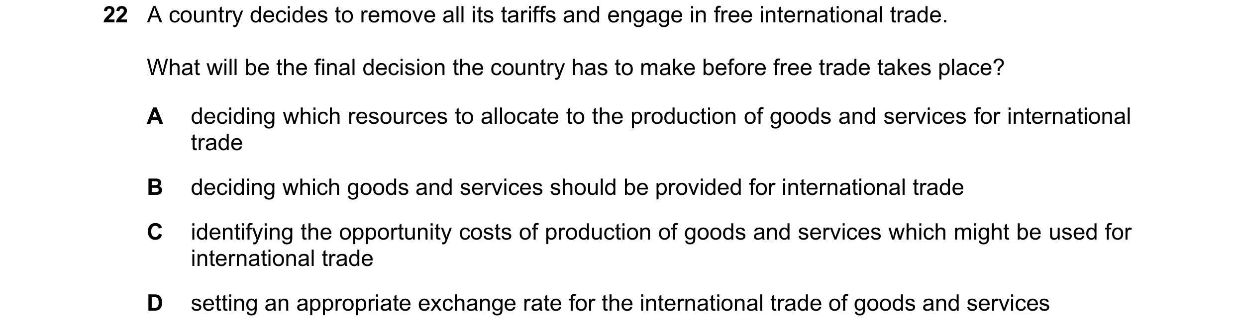 Question 90: A country decides to remove all its tariffs and engage in free international trade. What will be the final decision the country has to make…