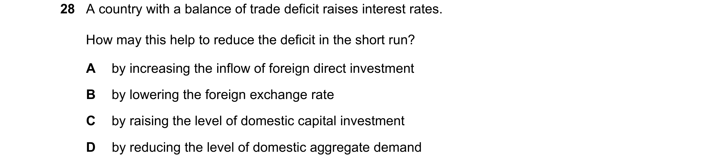 Question 45: A country with a balance of trade deficit raises interest rates. How may this help to reduce the deficit in the short run? A by increasing …