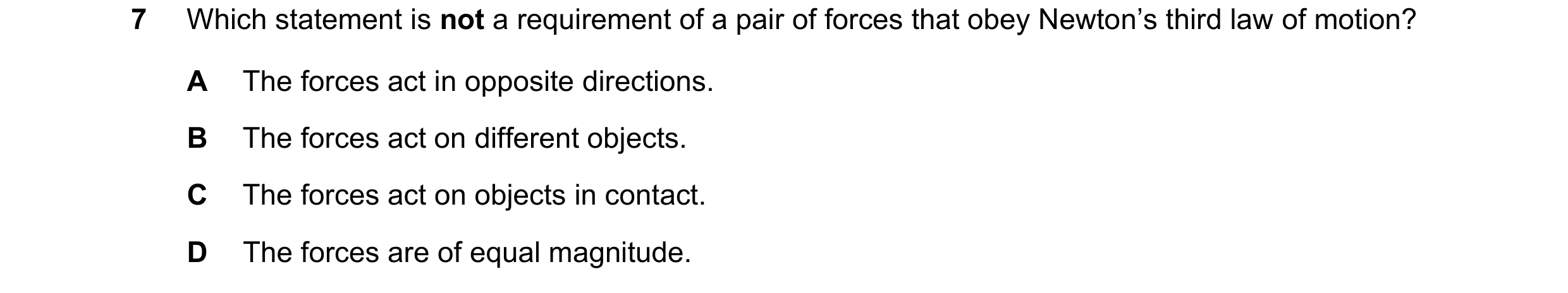 Question 130: Which statement is not a requirement of a pair of forces that obey Newton’s third law of motion? A The forces act in opposite directions. B…