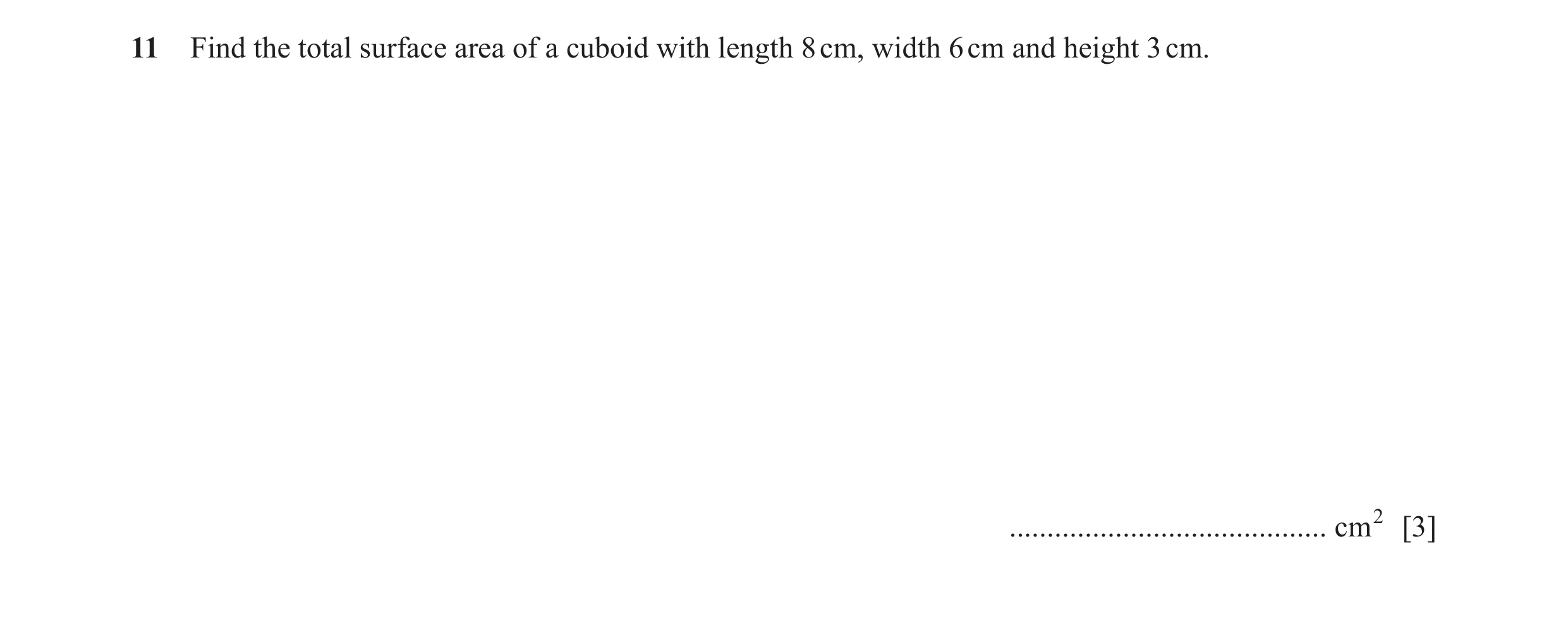 Question 65: Find the total surface area of a cuboid with length 8 cm, width 6 cm and height 3 cm. .......................................... cm2 [3]