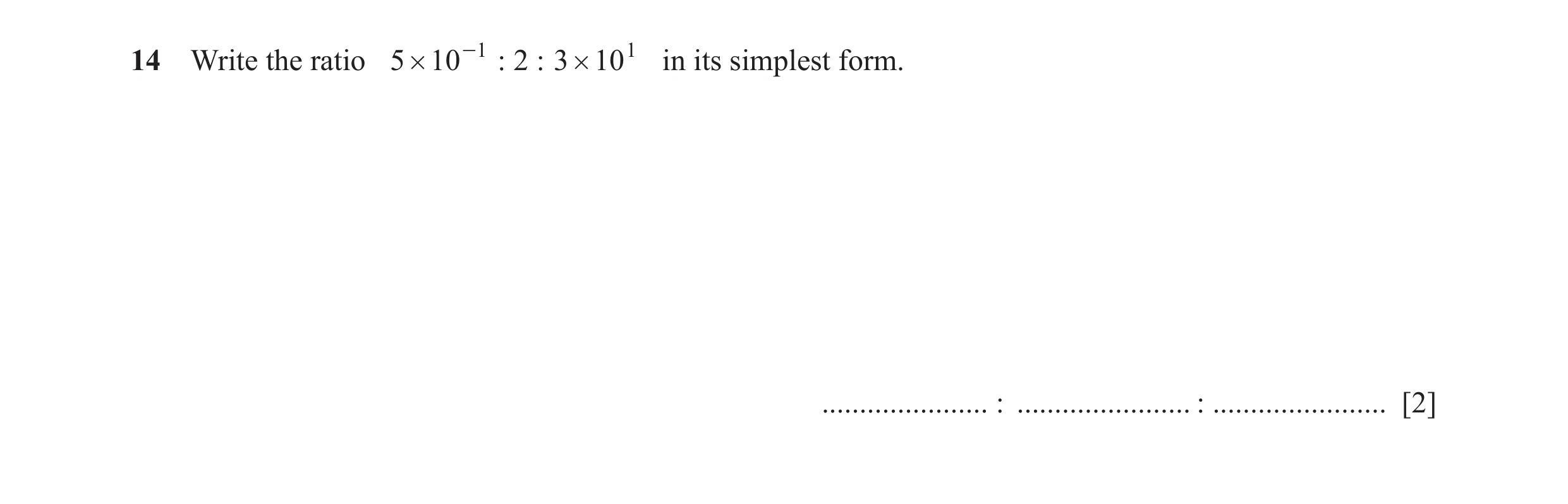 Question 116: Write the ratio 5 # 10 -1 : 2 : 3 # 101 in its simplest form. ...................... : ....................... : ....................... [2]