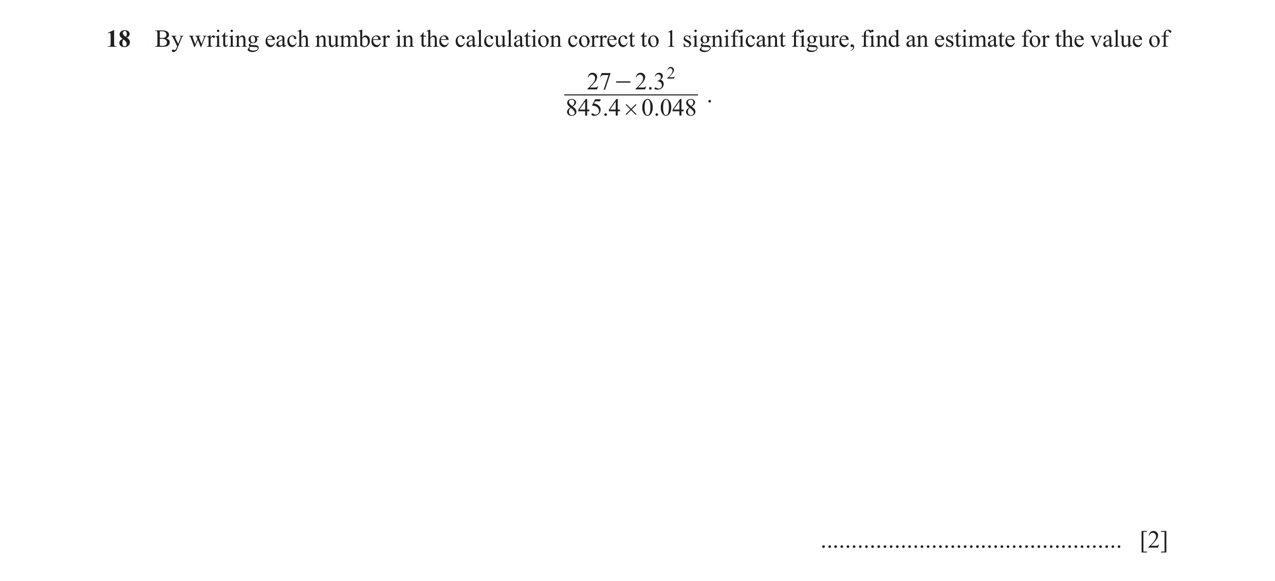 Question 17: By writing each number in the calculation correct to 1 significant figure, find an estimate for the value of 27 - 2 .32 . 845.4 # 0.048 ...…