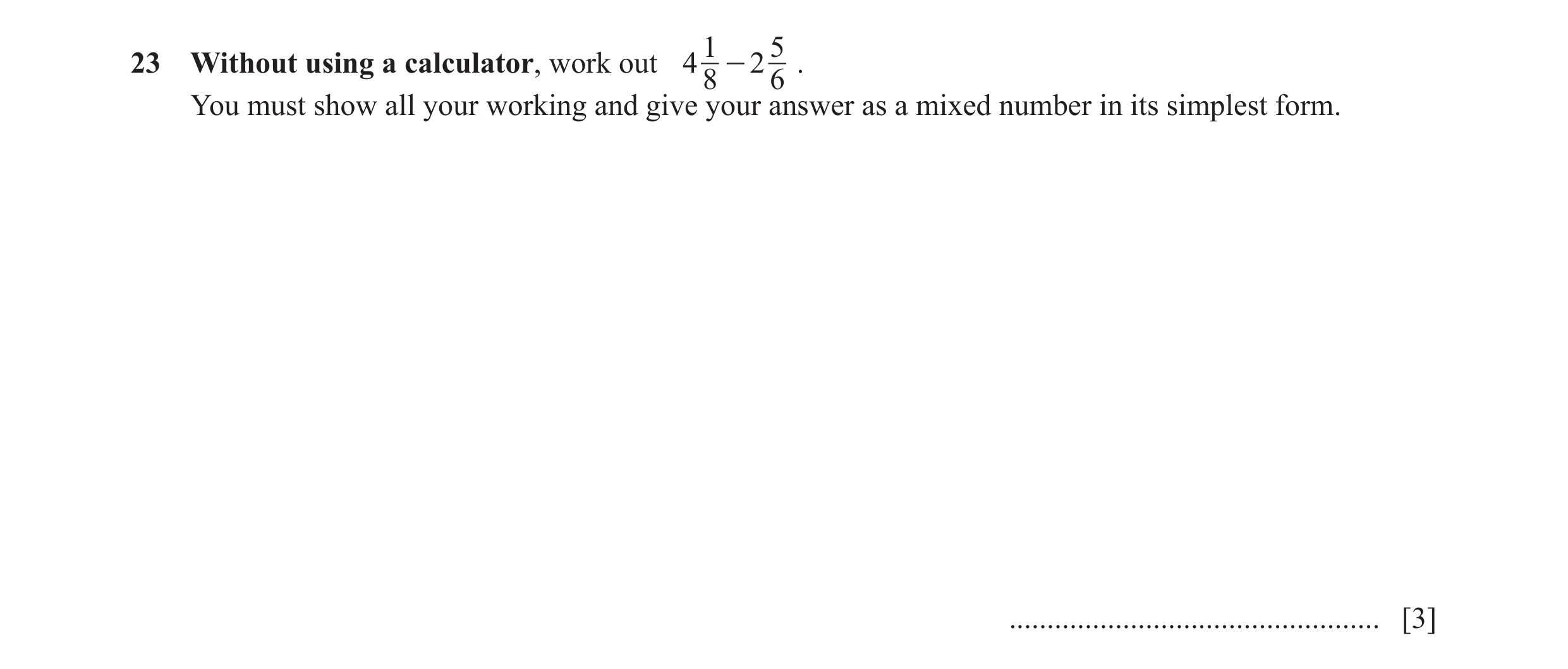 Question 131: 523 Without using a calculator, work out 4 - 2 . 8 6 You must show all your working and give your answer as a mixed number in its simplest …
