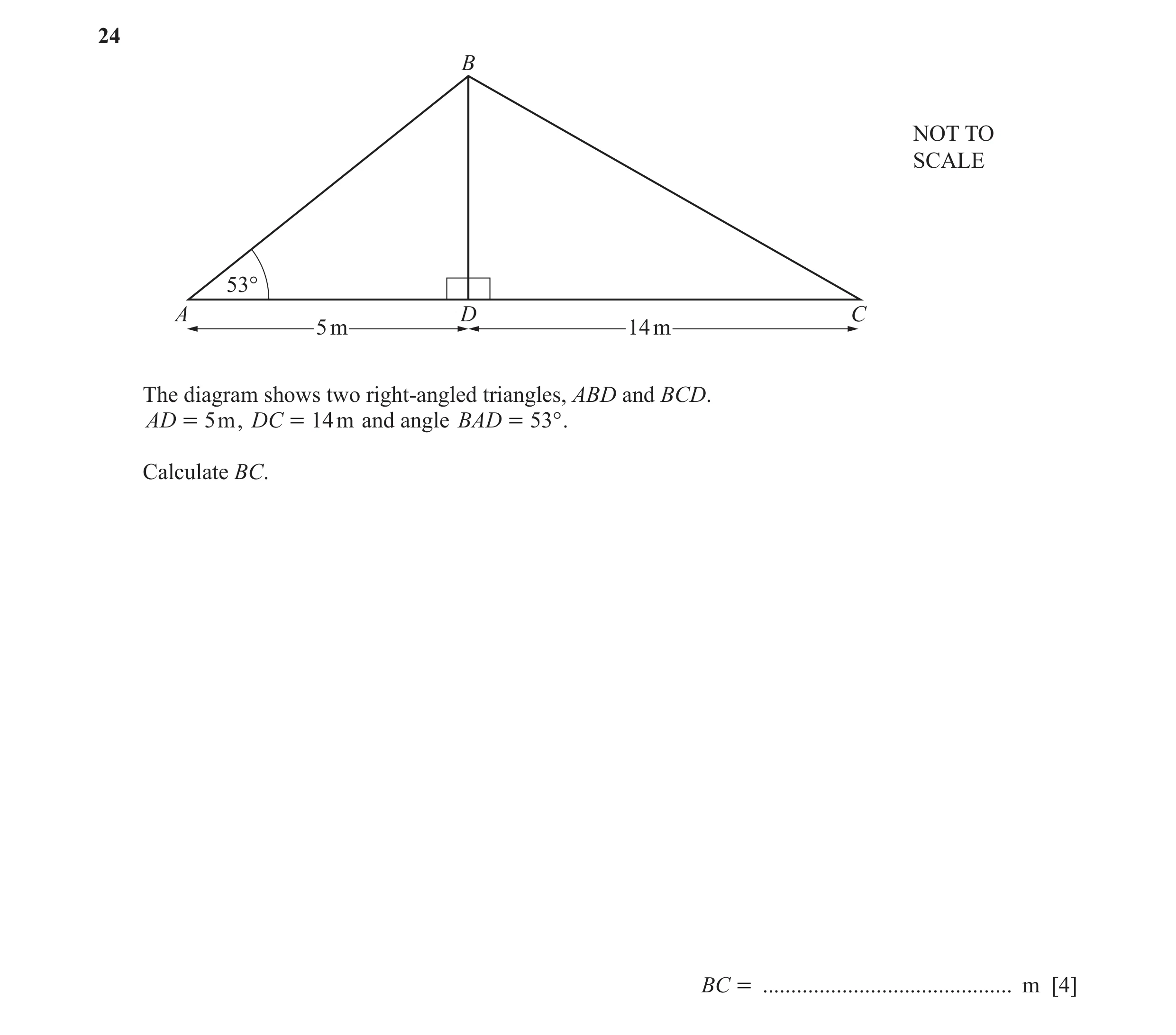 Question 49: B NOT TO SCALE 53° A D C 5 m 14 m The diagram shows two right-angled triangles, ABD and BCD. AD = 5m , DC = 14m and angle BAD = 53° . Calcu…