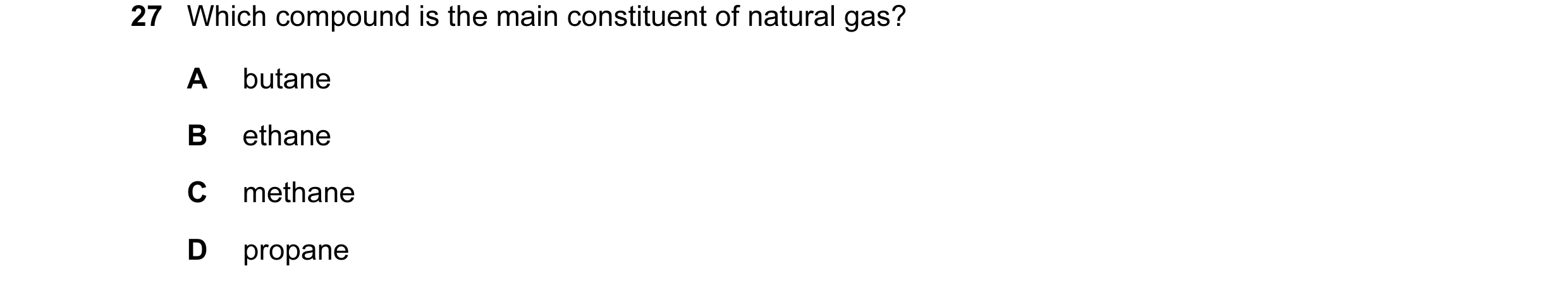 Question 17: Which compound is the main constituent of natural gas? A butane B ethane C methane D propane