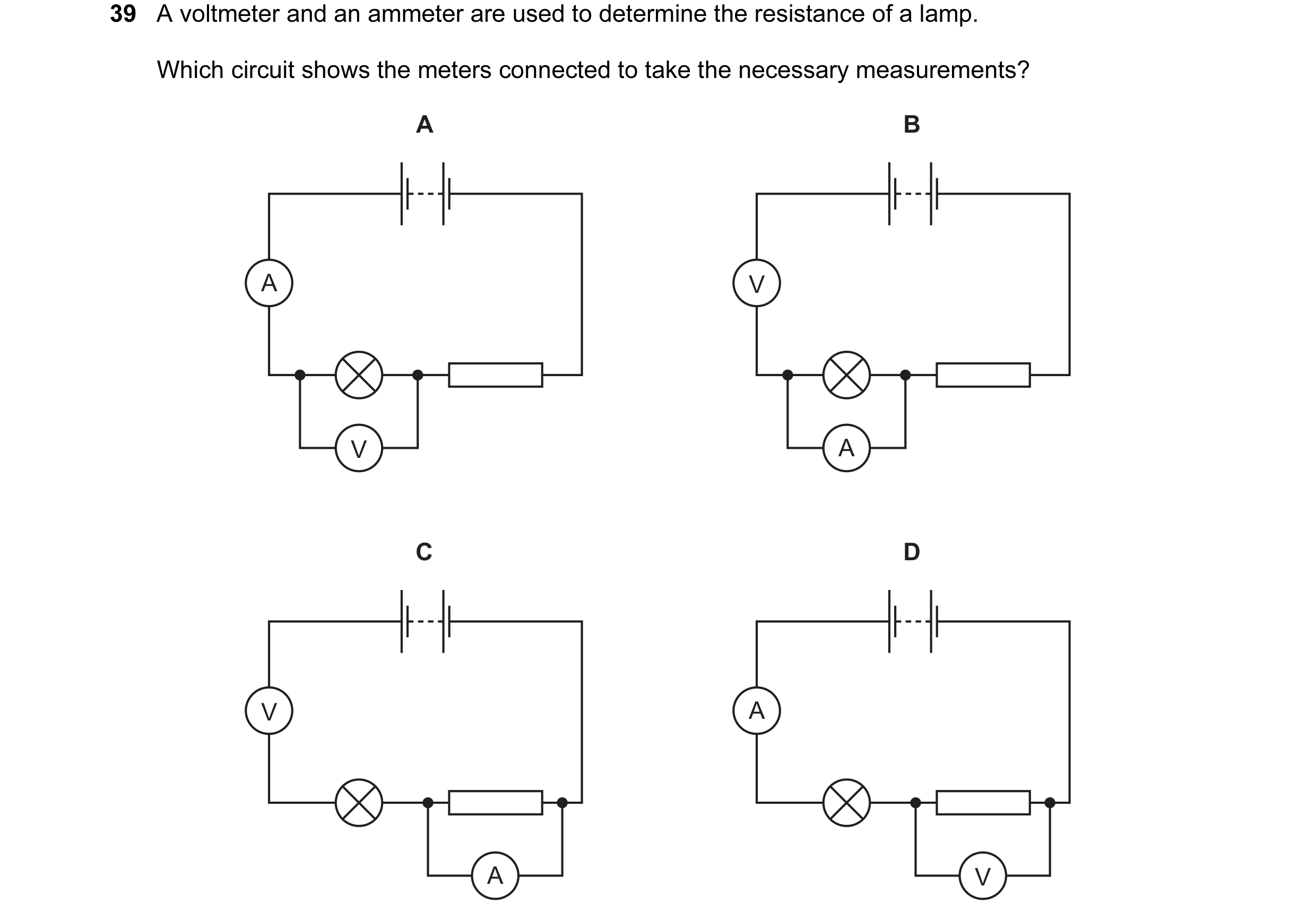 Question 45: A voltmeter and an ammeter are used to determine the resistance of a lamp. Which circuit shows the meters connected to take the necessary m…
