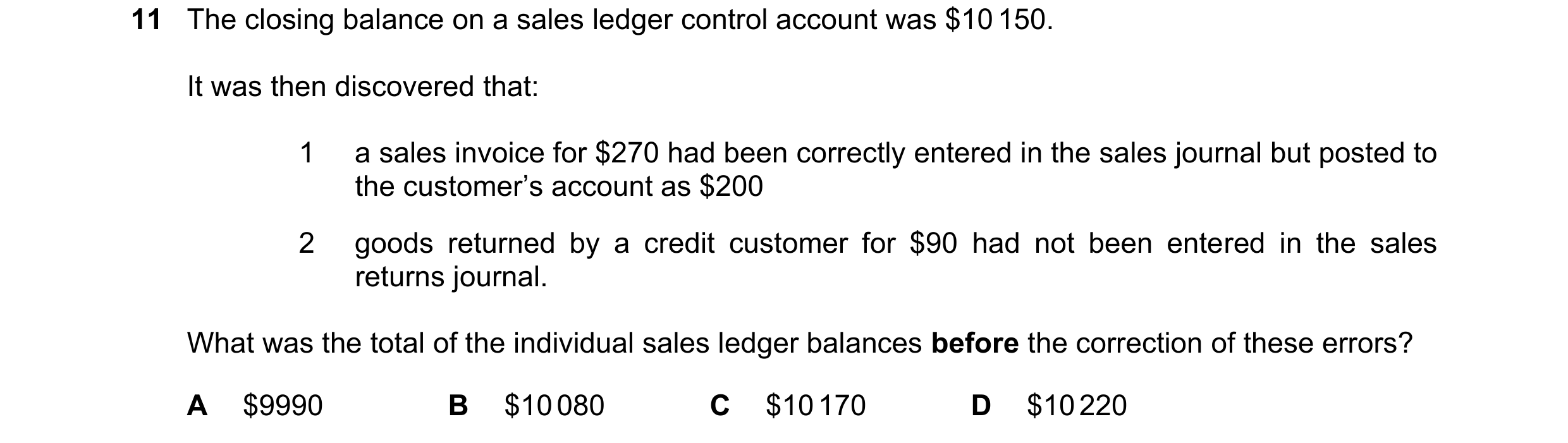 Question 335: The closing balance on a sales ledger control account was $10 150. It was then discovered that: 1 a sales invoice for $270 had been correct…