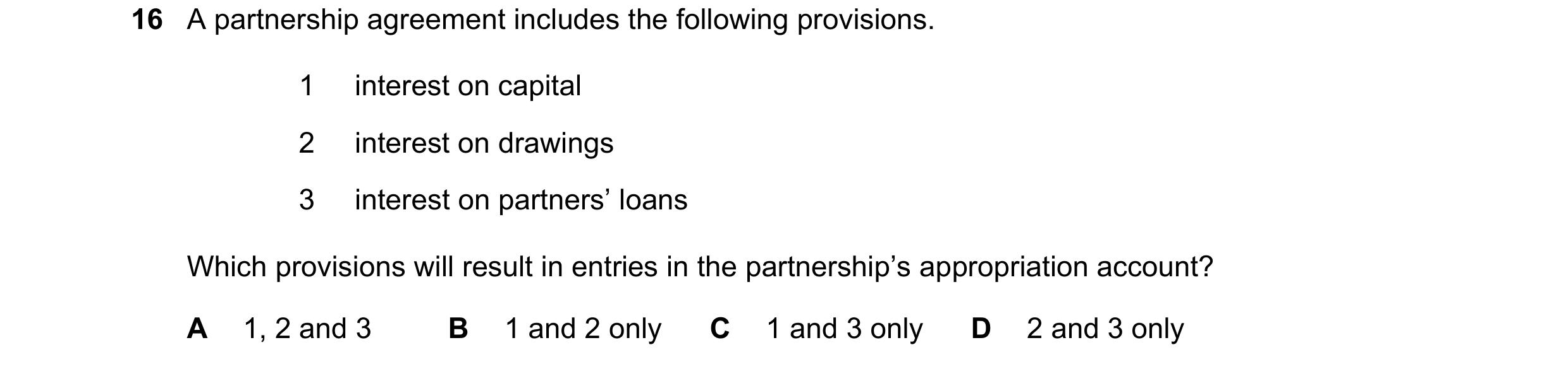Question 759: A partnership agreement includes the following provisions. 1 interest on capital 2 interest on drawings 3 interest on partners’ loans Which…
