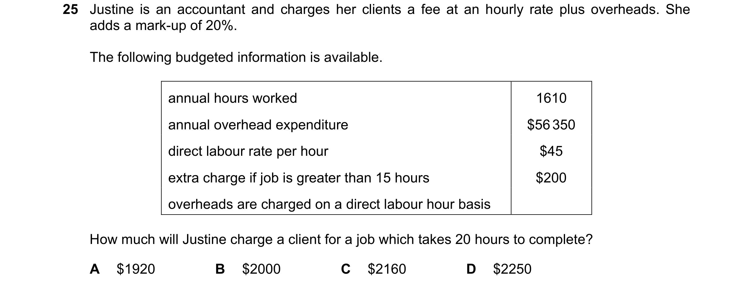 Question 482: Justine is an accountant and charges her clients a fee at an hourly rate plus overheads. She adds a mark-up of 20%. The following budgeted …