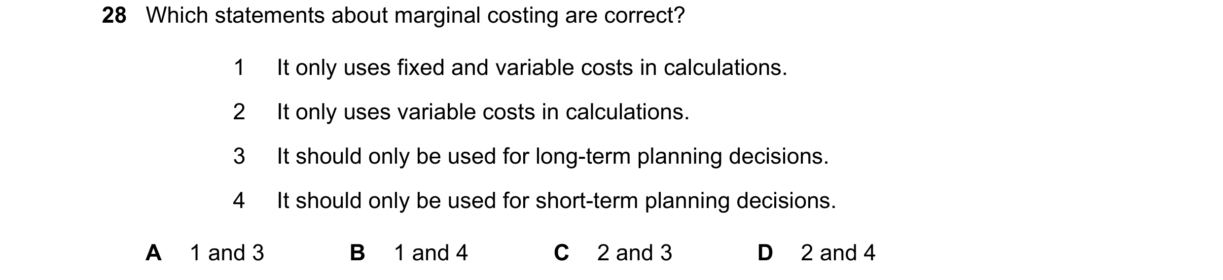 Question 364: Which statements about marginal costing are correct? 1 It only uses fixed and variable costs in calculations. 2 It only uses variable costs…