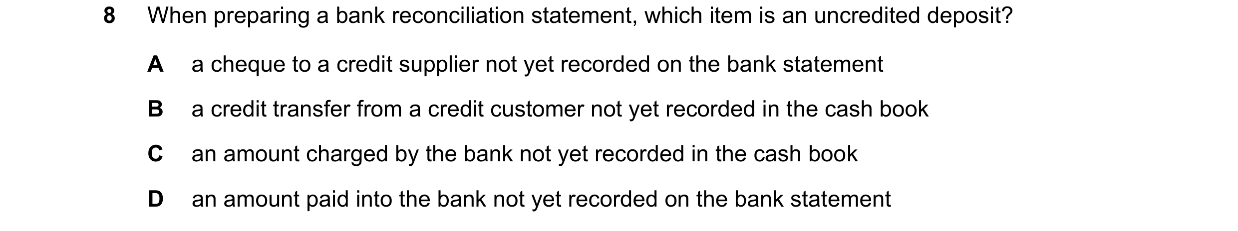 Question 332: When preparing a bank reconciliation statement, which item is an uncredited deposit? A a cheque to a credit supplier not yet recorded on th…