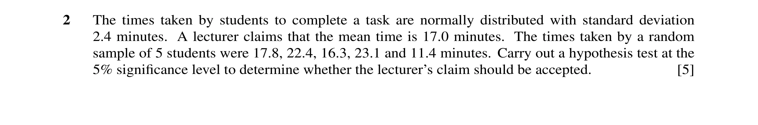 Question 23: The times taken by students to complete a task are normally distributed with standard deviation 2.4 minutes. A lecturer claims that the mea…