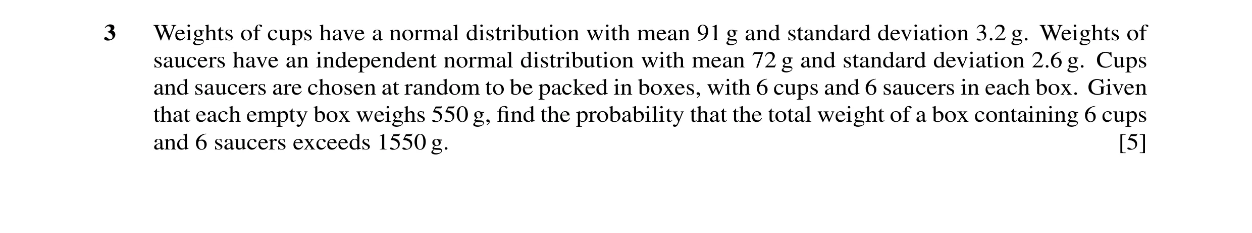 Question 11: Weights of cups have a normal distribution with mean 91 g and standard deviation 3.2 g. Weights of saucers have an independent normal distr…