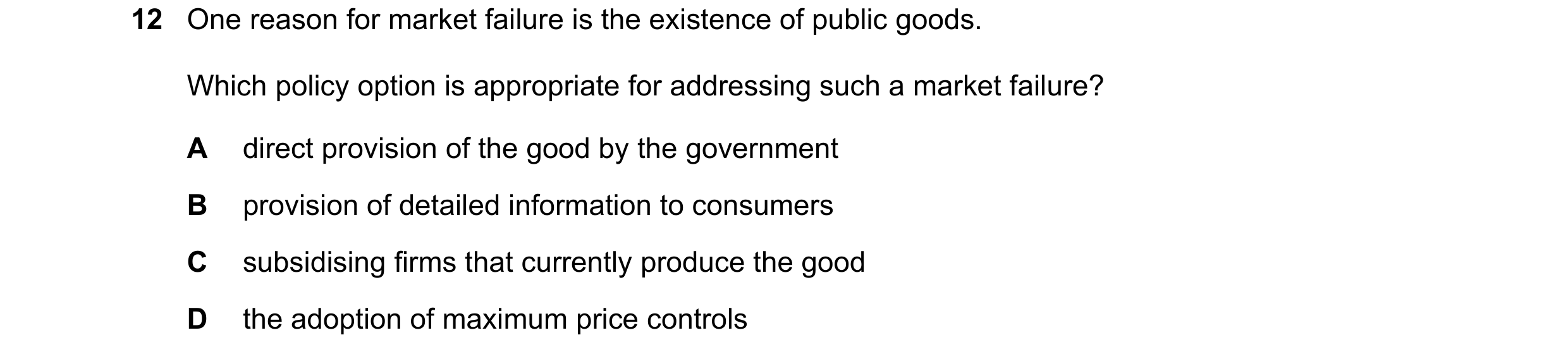 Question 71: One reason for market failure is the existence of public goods. Which policy option is appropriate for addressing such a market failure? A …