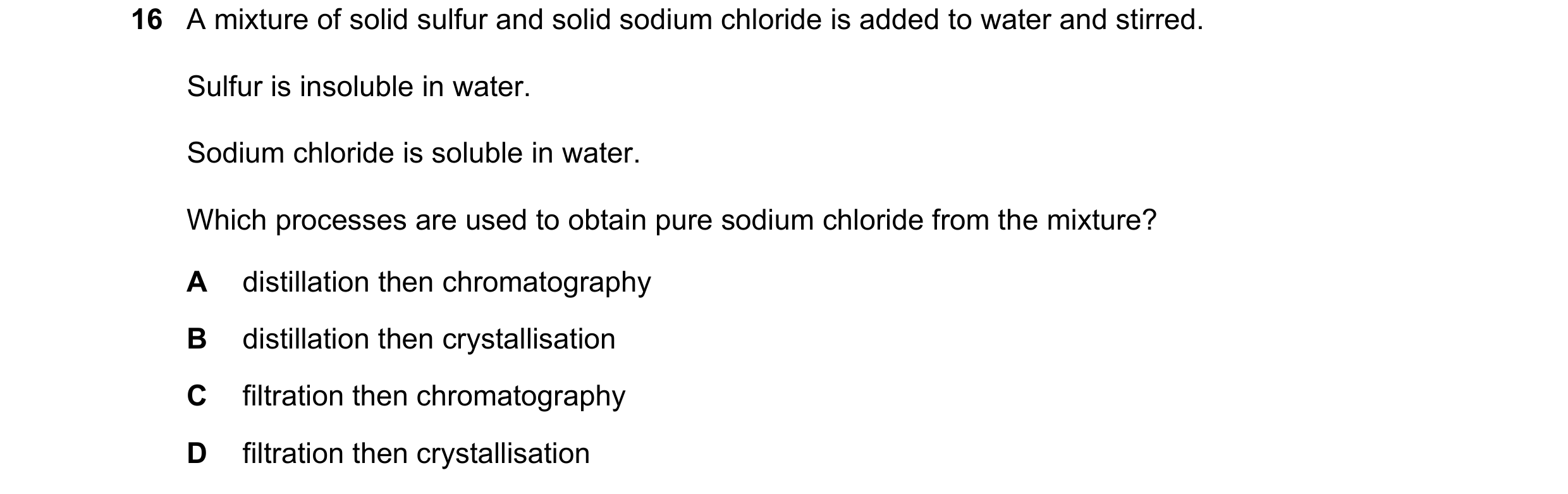 Question 37: A mixture of solid sulfur and solid sodium chloride is added to water and stirred. Sulfur is insoluble in water. Sodium chloride is soluble…
