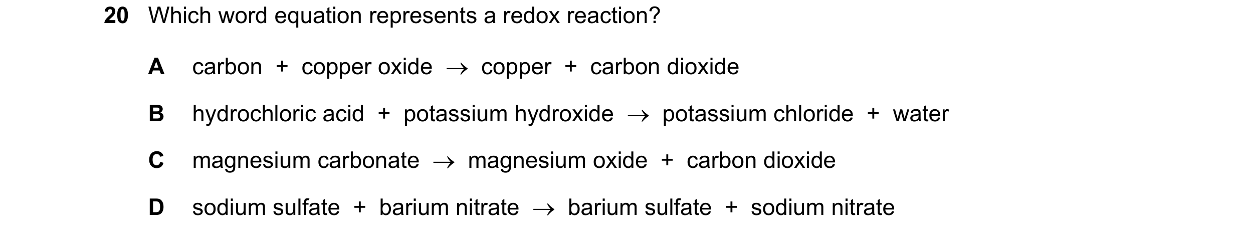 Question 44: Which word equation represents a redox reaction? A carbon + copper oxide copper + carbon dioxide B hydrochloric acid + potassium …