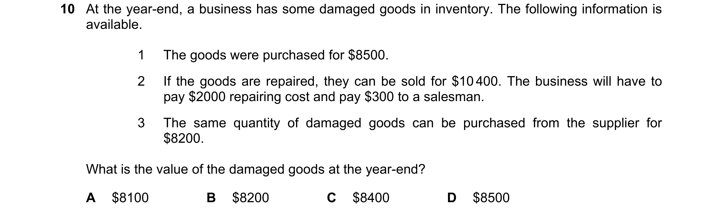 Question 595: At the year-end, a business has some damaged goods in inventory. The following information is available. 1 The goods were purchased for $85…