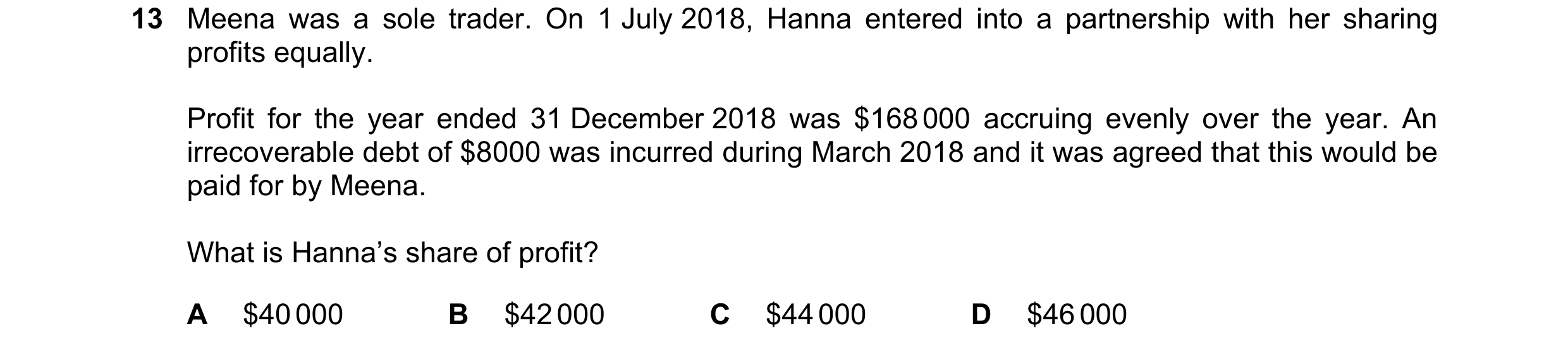 Question 598: Meena was a sole trader. On 1 July 2018, Hanna entered into a partnership with her sharing profits equally. Profit for the year ended 31 De…