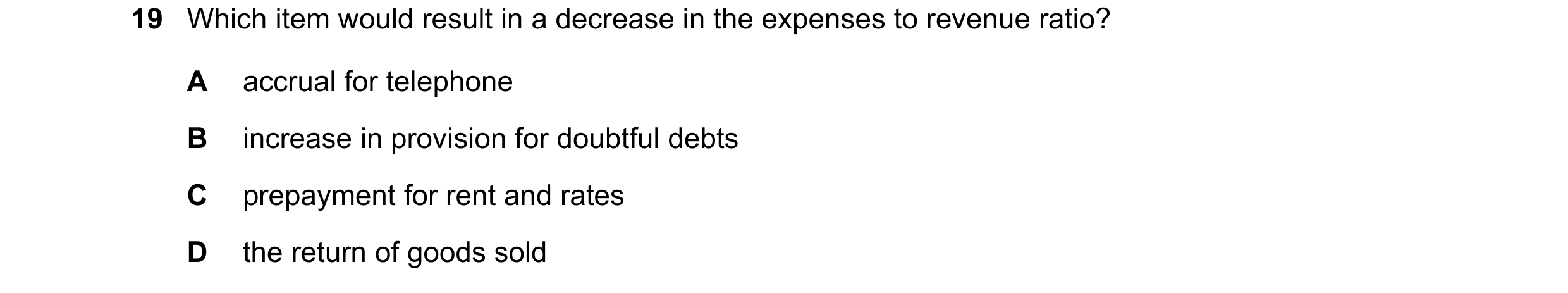 Question 257: Which item would result in a decrease in the expenses to revenue ratio? A accrual for telephone B increase in provision for doubtful debts …