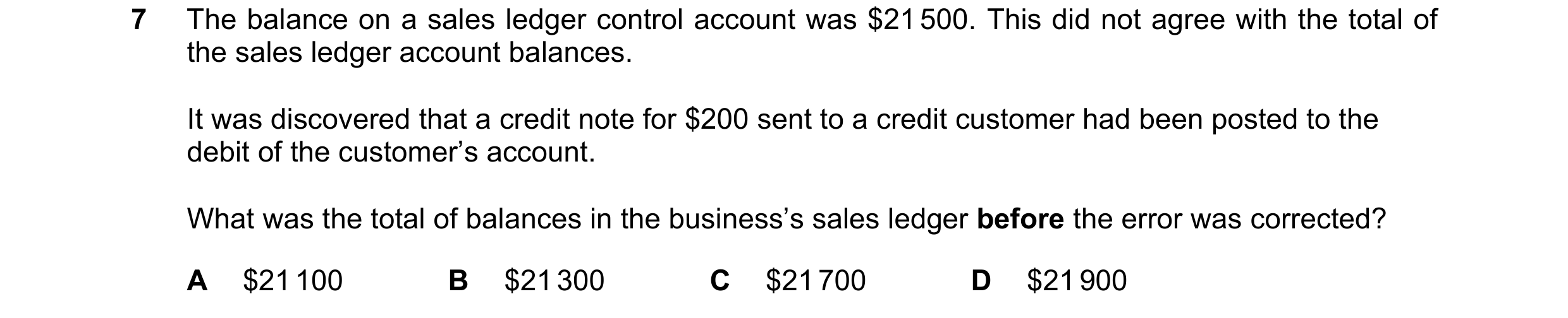 Question 239: The balance on a sales ledger control account was $21 500. This did not agree with the total of the sales ledger account balances. It was d…