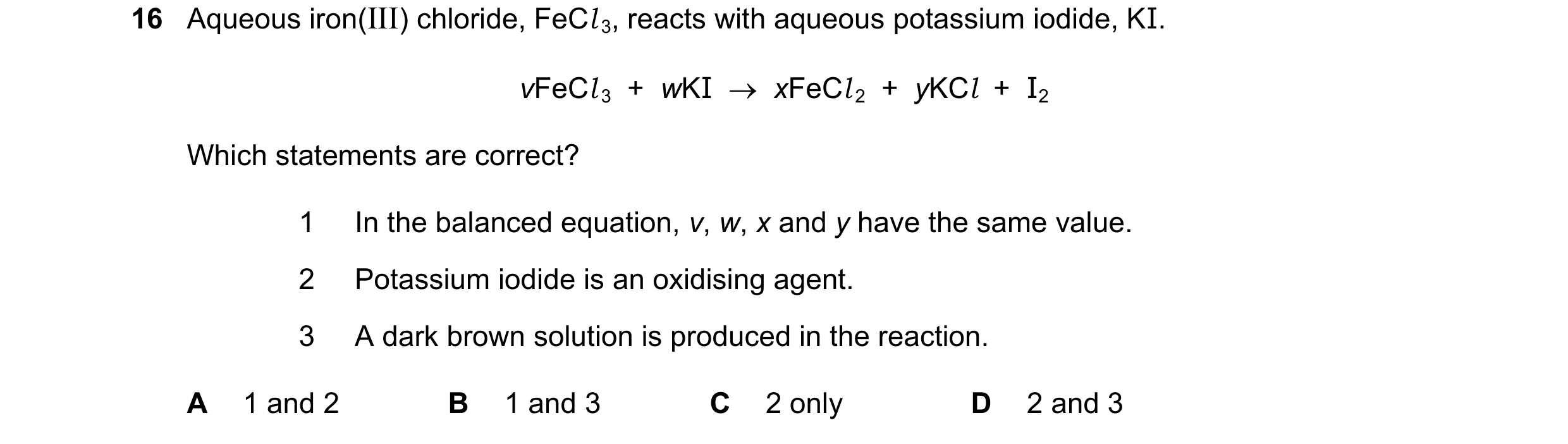Question 21: Aqueous iron(III) chloride, FeCl 3, reacts with aqueous potassium iodide, KI. vFeCl 3  +  wKI    xFeCl 2  +  yKCl  +  I2 Which statements …