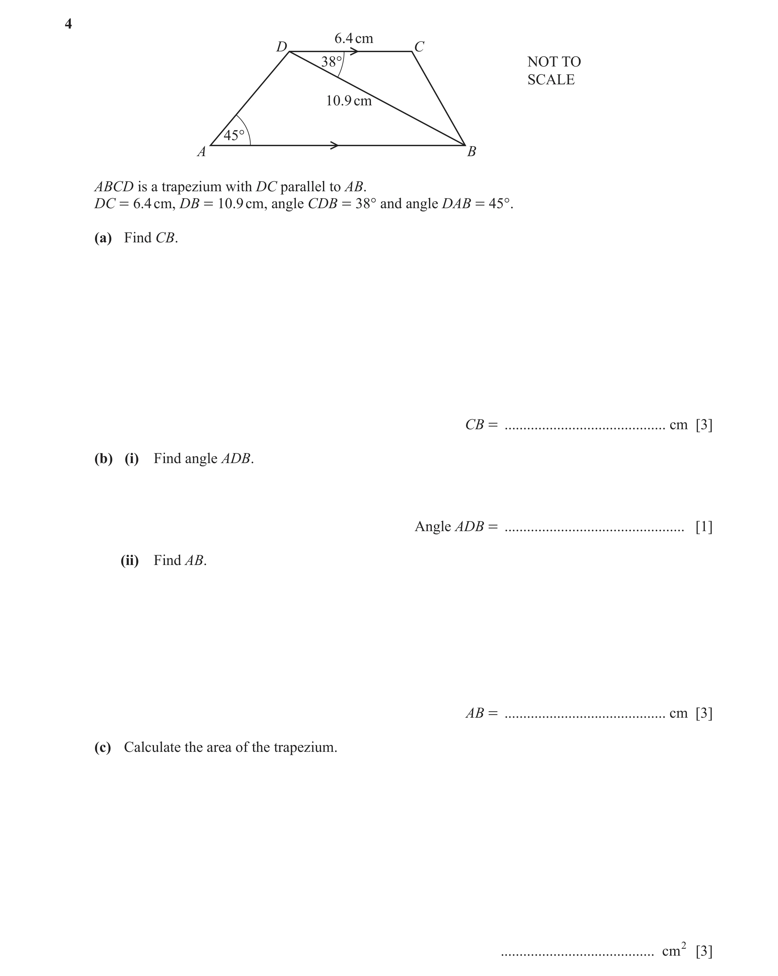 Question 10: 6.4 cm D C 38° NOT TO SCALE 10.9 cm 45° A B ABCD is a trapezium with DC parallel to AB. DC = 6.4 cm, DB = 10.9 cm, angle CDB = 38° and angl…