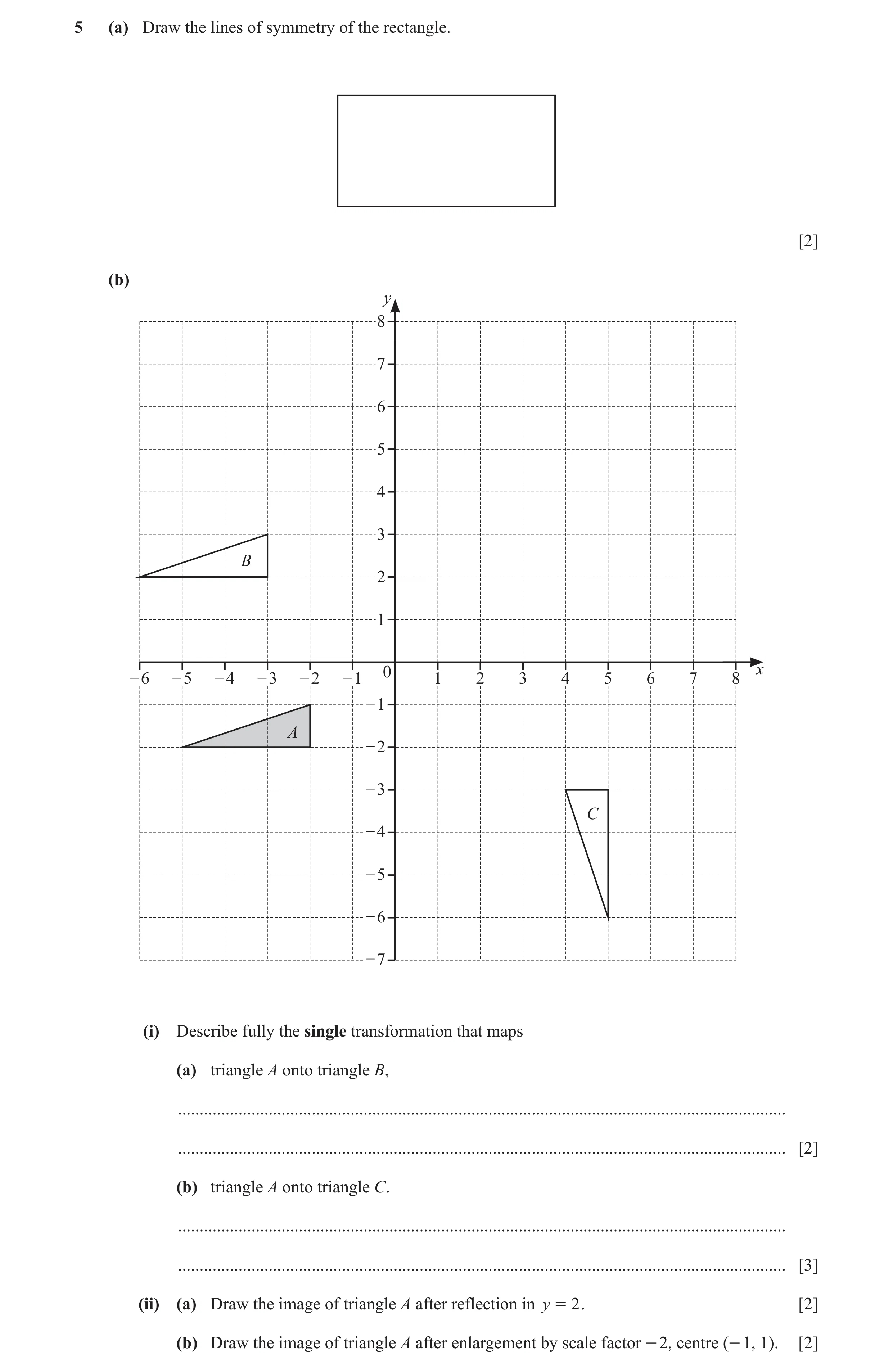 Question 28: (a) Draw the lines of symmetry of the rectangle. [2] (b) y 8 7 6 5 4 3 B 2 1 0 x – 6 – 5 – 4 – 3 – 2 – 1 1 2 3 4 5 6 7 8 – 1 A – 2 – 3 C – …