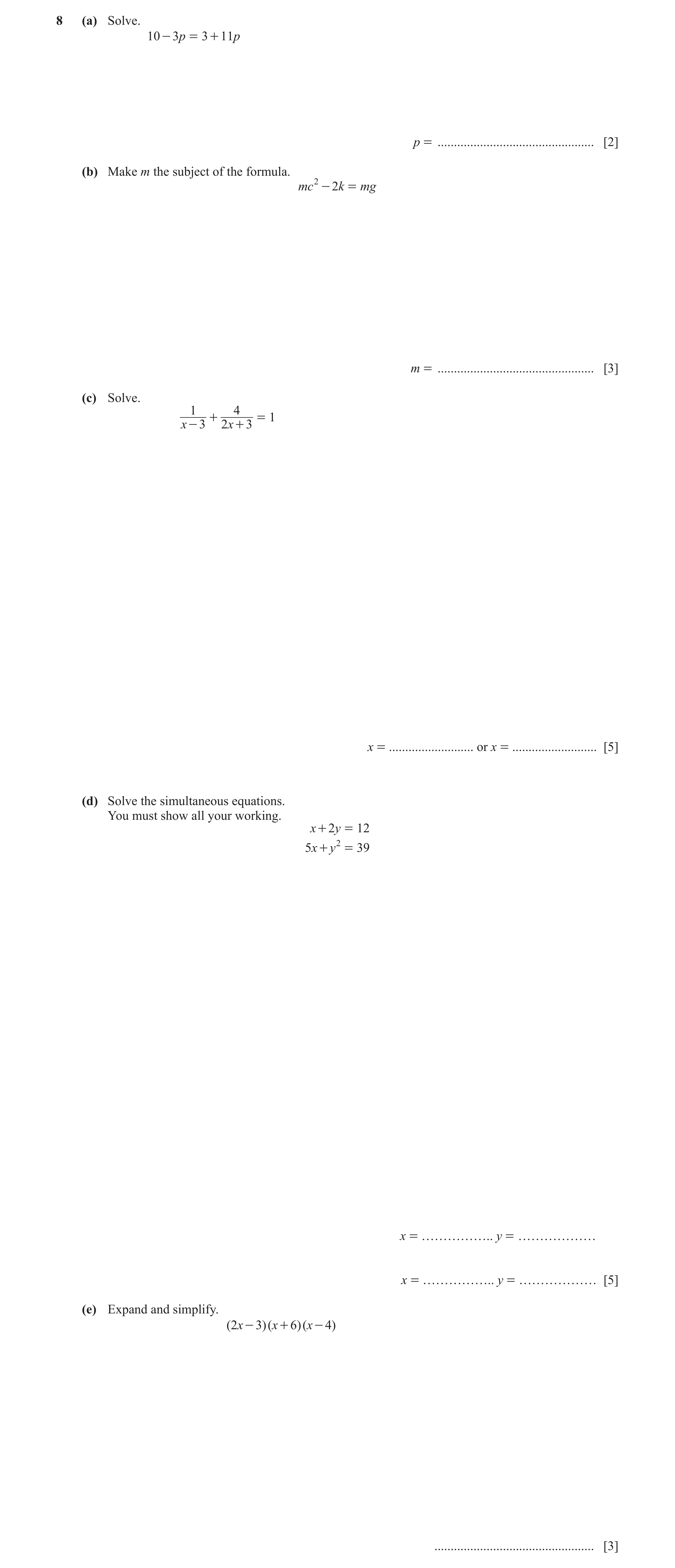 Question 66: (a) Solve. 10 - 3p = 3 + 11p p = ................................................ [2] (b) Make m the subject of the formula. mc 2 - 2k = mg…