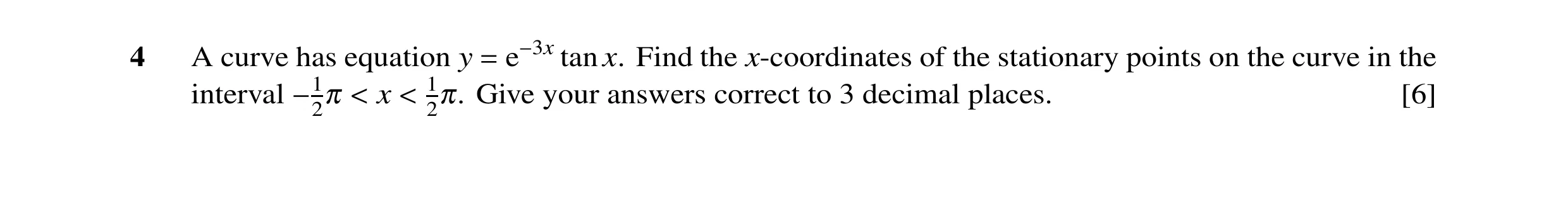 Question 6: A curve has equation y tan x. Find the x-coordinates of the stationary points on the curve in the = e−3x 1 interval Give your answers corre…