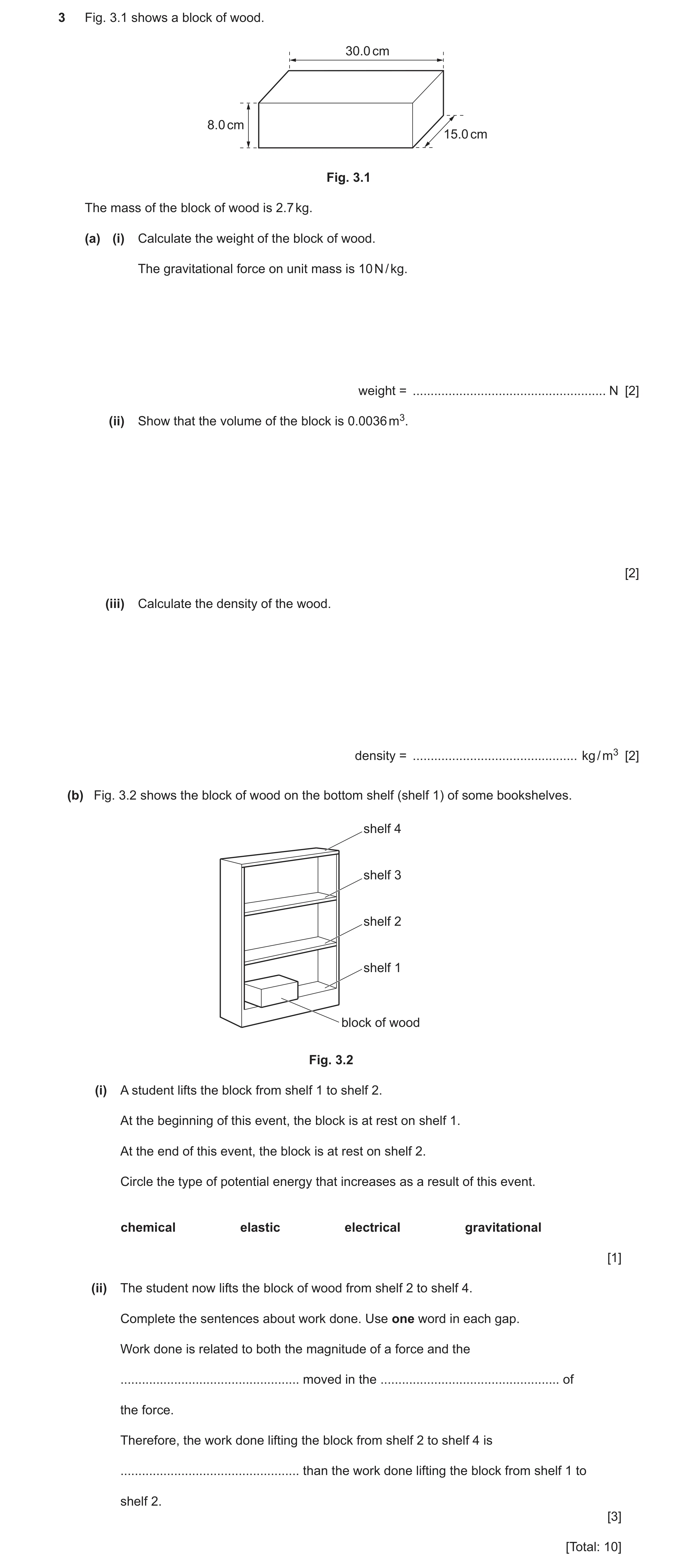 Question 15: Fig. 3.1 shows a block of wood. 30.0 cm 8.0 cm 15.0 cm Fig. 3.1 The mass of the block of wood is 2.7 kg. (a) (i) Calculate the weight of th…