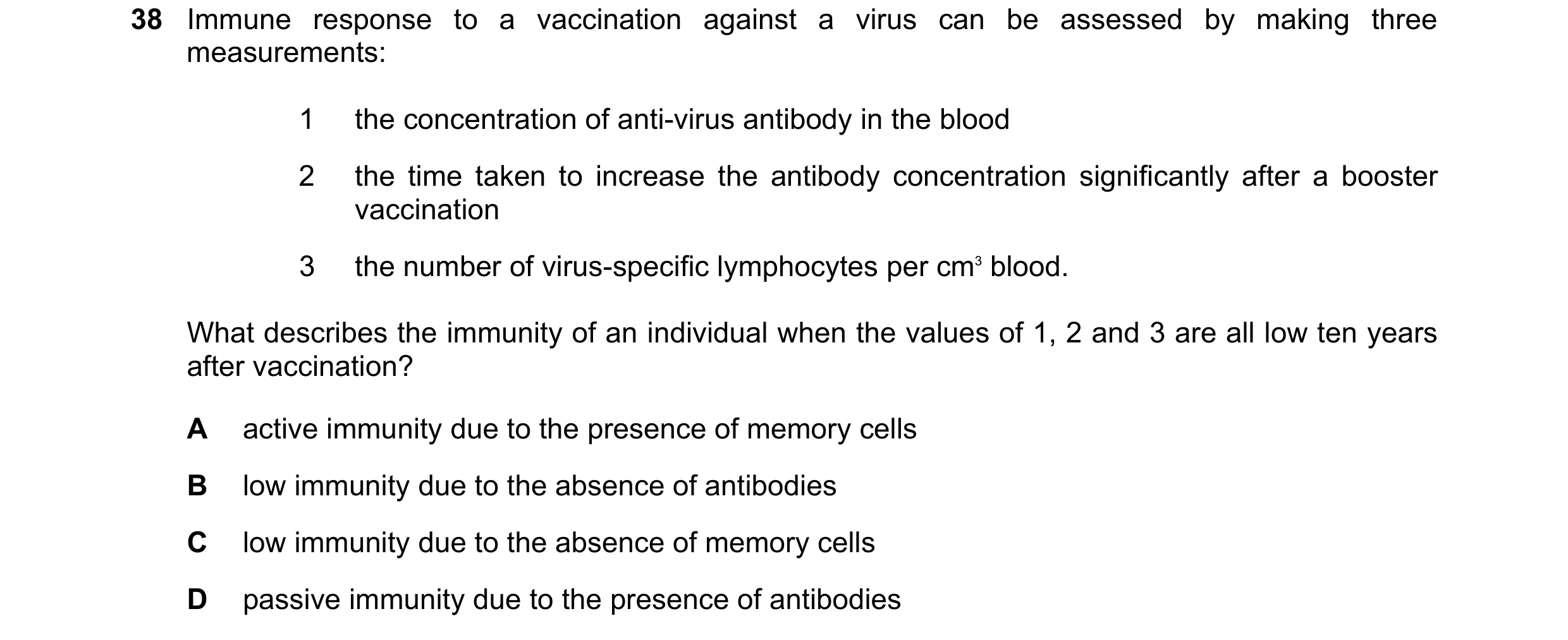 Question 100: Immune response to a vaccination against a virus can be assessed by making three measurements: 1 the concentration of anti-virus antibody i…