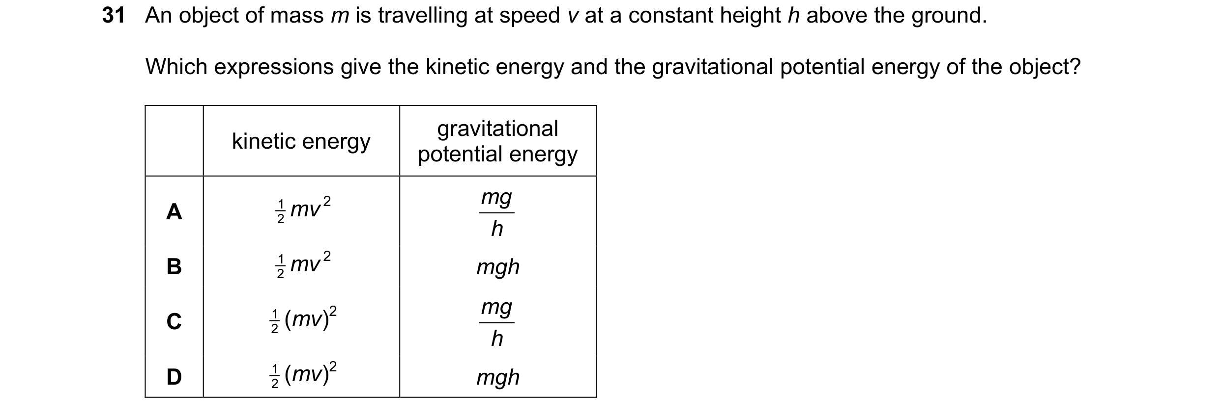 Question 58: An object of mass m is travelling at speed v at a constant height h above the ground. Which expressions give the kinetic energy and the gra…