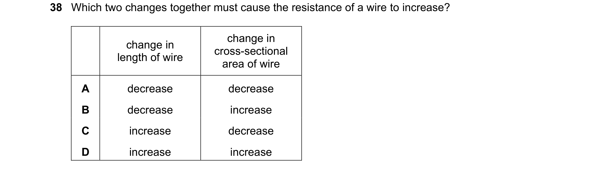 Question 55: Which two changes together must cause the resistance of a wire to increase? change in change in cross-sectional length of wire area of wire…