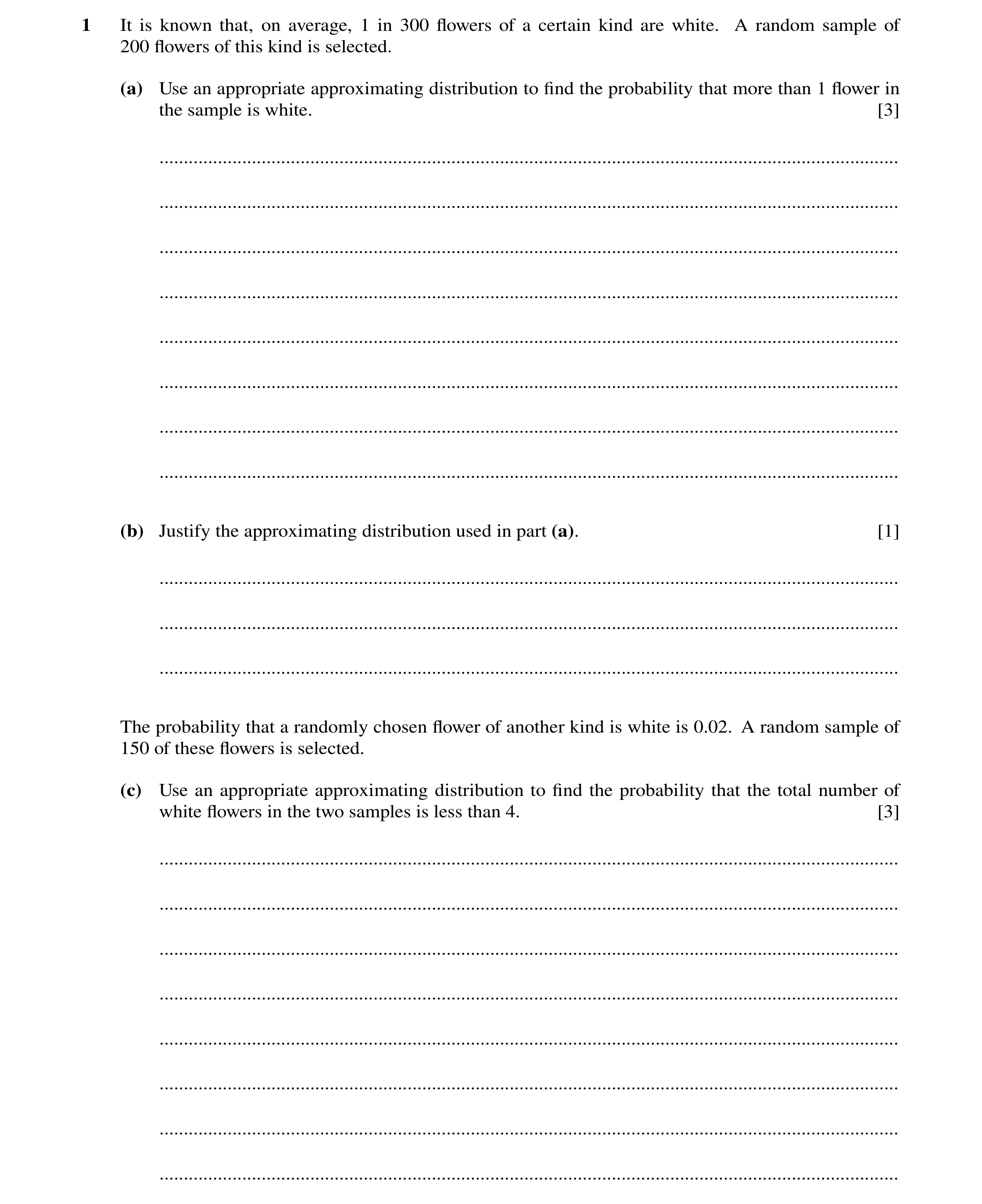 Question 149: It is known that, on average, 1 in 300 ﬂowers of a certain kind are white. A random sample of 200 ﬂowers of this kind is selected. (a) Use …