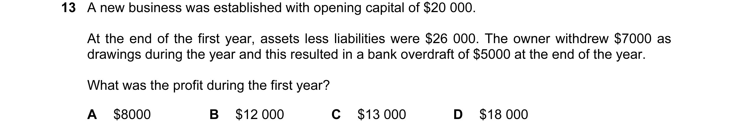 Question 188: A new business was established with opening capital of $20 000. At the end of the first year, assets less liabilities were $26 000. The own…